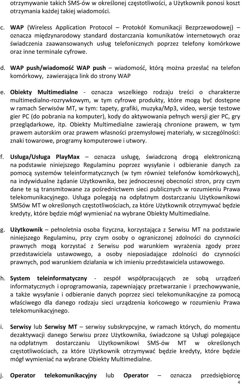 WAP (Wireless Application Protocol Protokół Komunikacji Bezprzewodowej) oznacza międzynarodowy standard dostarczania komunikatów internetowych oraz świadczenia zaawansowanych usług telefonicznych