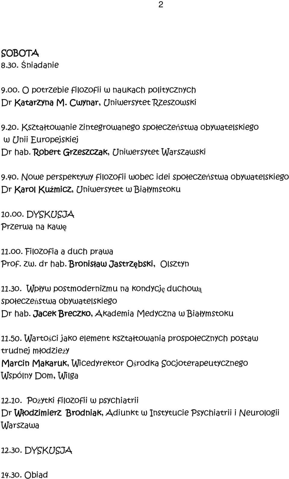 Nowe perspektywy filozofii wobec idei społeczeństwa obywatelskiego Dr Karol Kuźmicz micz, Uniwersytet w Białymstoku 10.oo. DYSKUSJA 11.oo. Filozofia a duch prawa Prof. zw. dr hab.