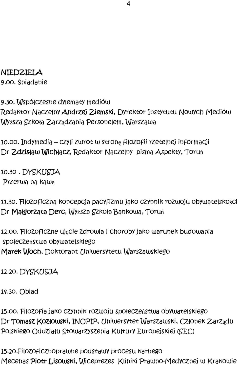 Filozoficzne ujęcie zdrowia i choroby jako warunek budowania społeczeństwa obywatelskiego Marek Woch, Doktorant Uniwersytetu Warszawskiego 12.2o. DYSKUSJA 14.3o. Obiad 15.oo.