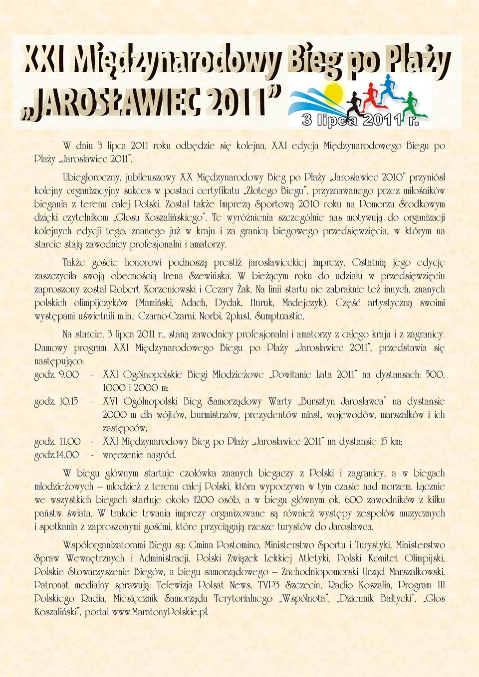 terenu całej Polski. Został także Imprezą Sportową 2010 roku na Pomorzu Środkowym dzięki czytelnikom Głosu Koszalińskiego.