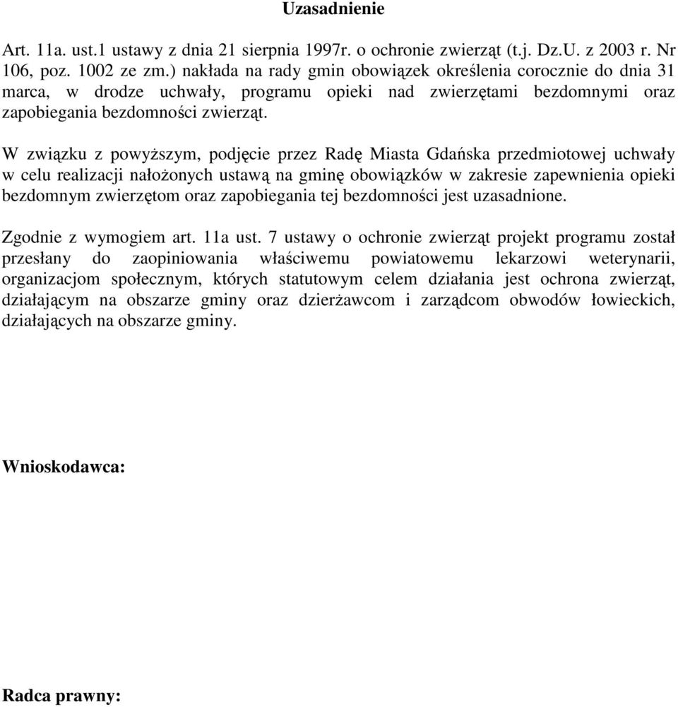 W związku z powyższym, podjęcie przez Radę Miasta Gdańska przedmiotowej uchwały w celu realizacji nałożonych ustawą na gminę obowiązków w zakresie zapewnienia opieki bezdomnym zwierzętom oraz