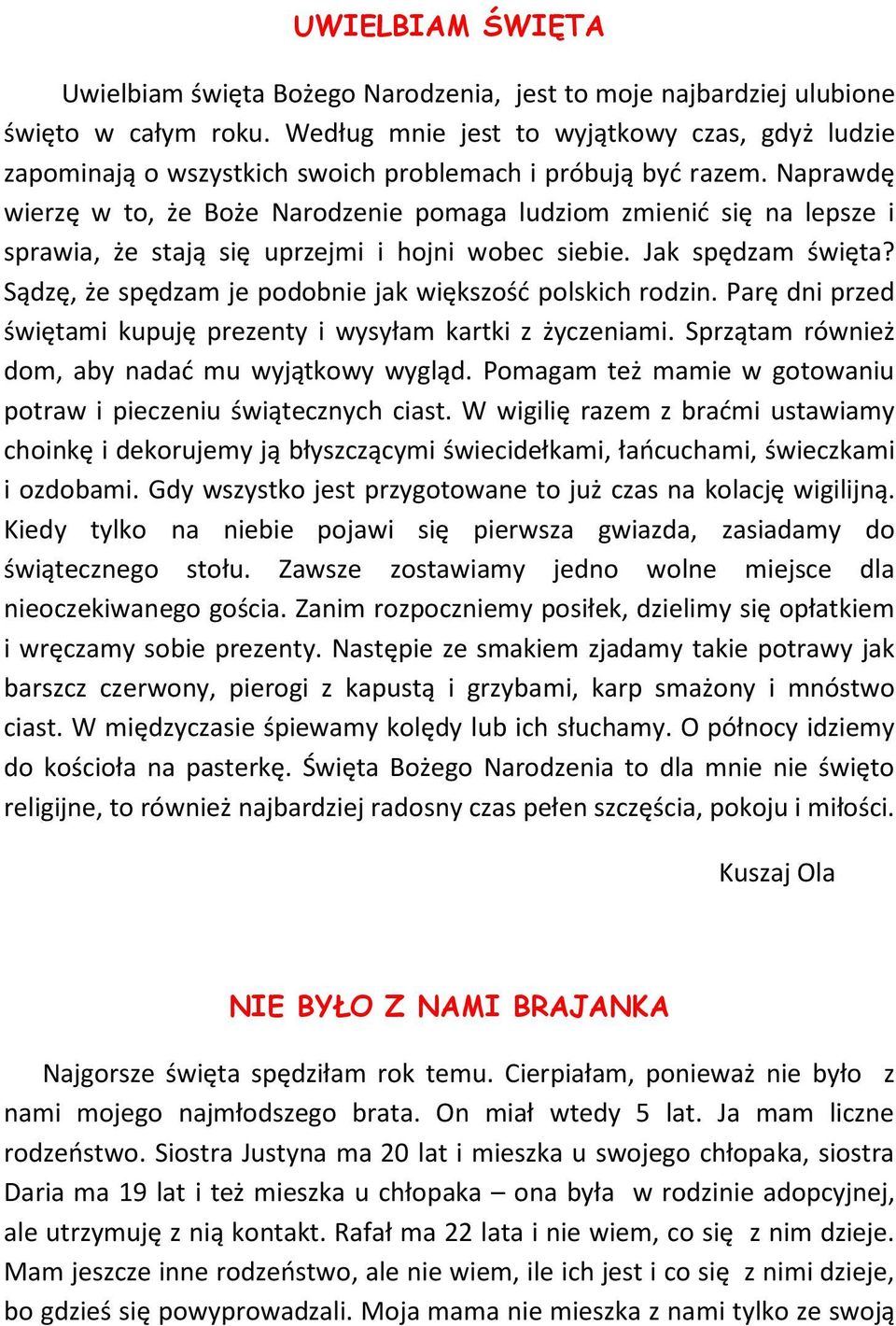 Naprawdę wierzę w to, że Boże Narodzenie pomaga ludziom zmienić się na lepsze i sprawia, że stają się uprzejmi i hojni wobec siebie. Jak spędzam święta?