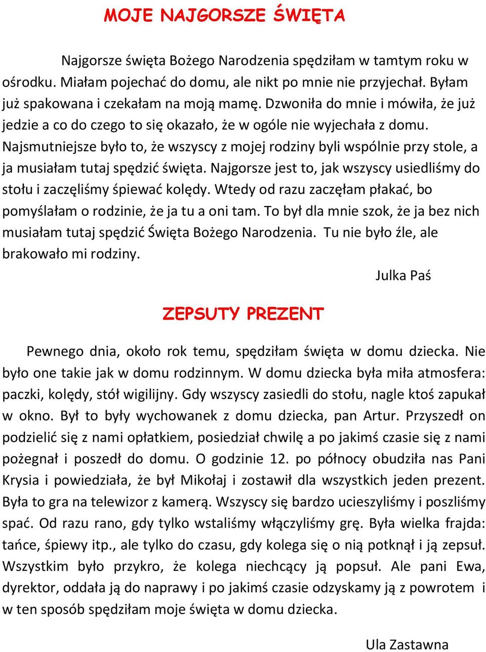 Najsmutniejsze było to, że wszyscy z mojej rodziny byli wspólnie przy stole, a ja musiałam tutaj spędzić święta. Najgorsze jest to, jak wszyscy usiedliśmy do stołu i zaczęliśmy śpiewać kolędy.