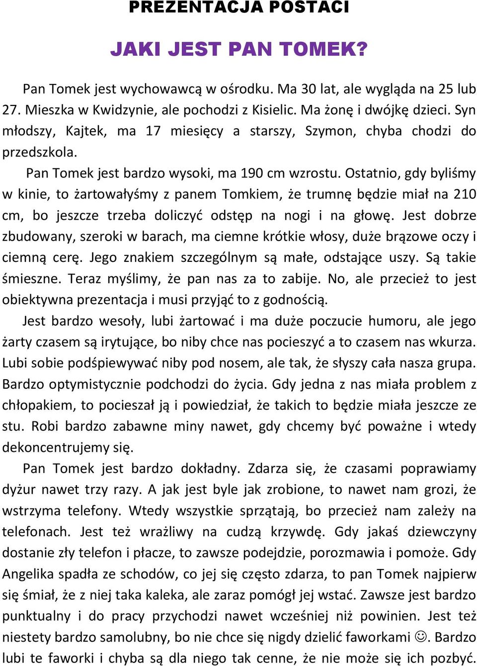 Ostatnio, gdy byliśmy w kinie, to żartowałyśmy z panem Tomkiem, że trumnę będzie miał na 210 cm, bo jeszcze trzeba doliczyć odstęp na nogi i na głowę.