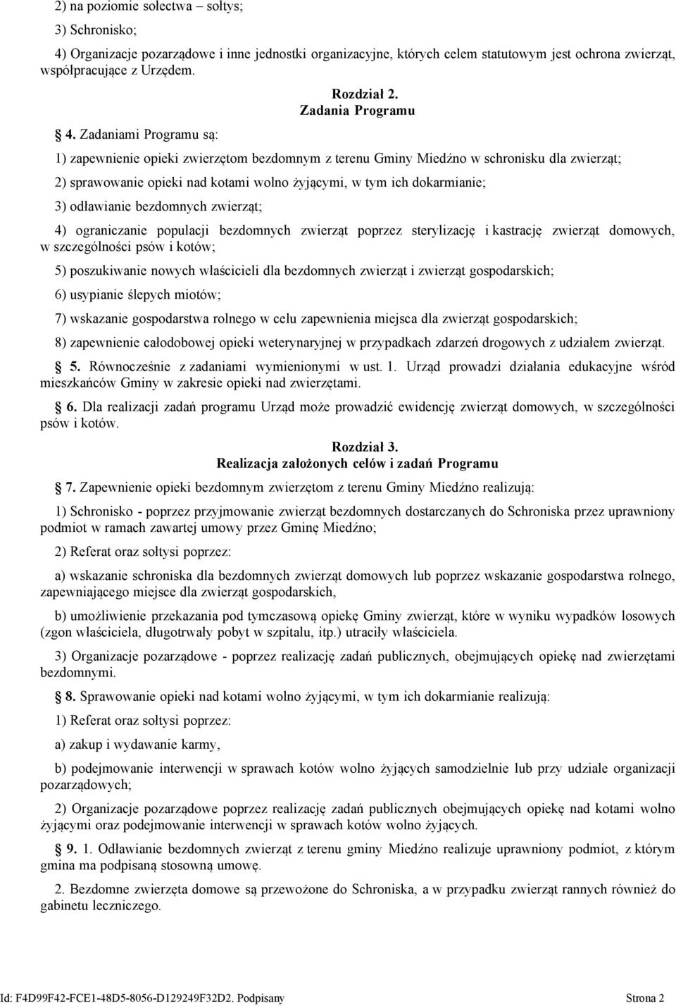 bezdomnych zwierząt; 4) ograniczanie populacji bezdomnych zwierząt poprzez sterylizację i kastrację zwierząt domowych, w szczególności psów i kotów; 5) poszukiwanie nowych właścicieli dla bezdomnych