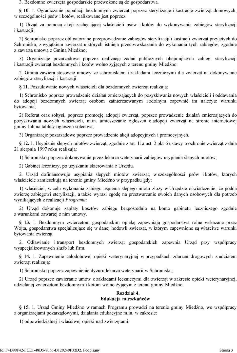 właścicieli psów i kotów do wykonywania zabiegów sterylizacji i kastracji; 2) Schronisko poprzez obligatoryjne przeprowadzanie zabiegów sterylizacji i kastracji zwierząt przyjętych do Schroniska, z