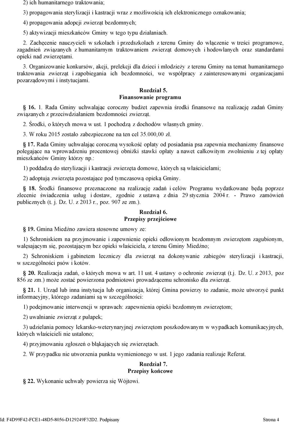 Zachęcenie nauczycieli w szkołach i przedszkolach z terenu Gminy do włączenie w treści programowe, zagadnień związanych z humanitarnym traktowaniem zwierząt domowych i hodowlanych oraz standardami