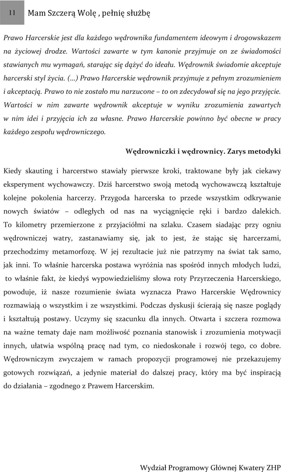 ( ) Prawo Harcerskie wędrownik przyjmuje z pełnym zrozumieniem i akceptacją. Prawo to nie zostało mu narzucone to on zdecydował się na jego przyjęcie.