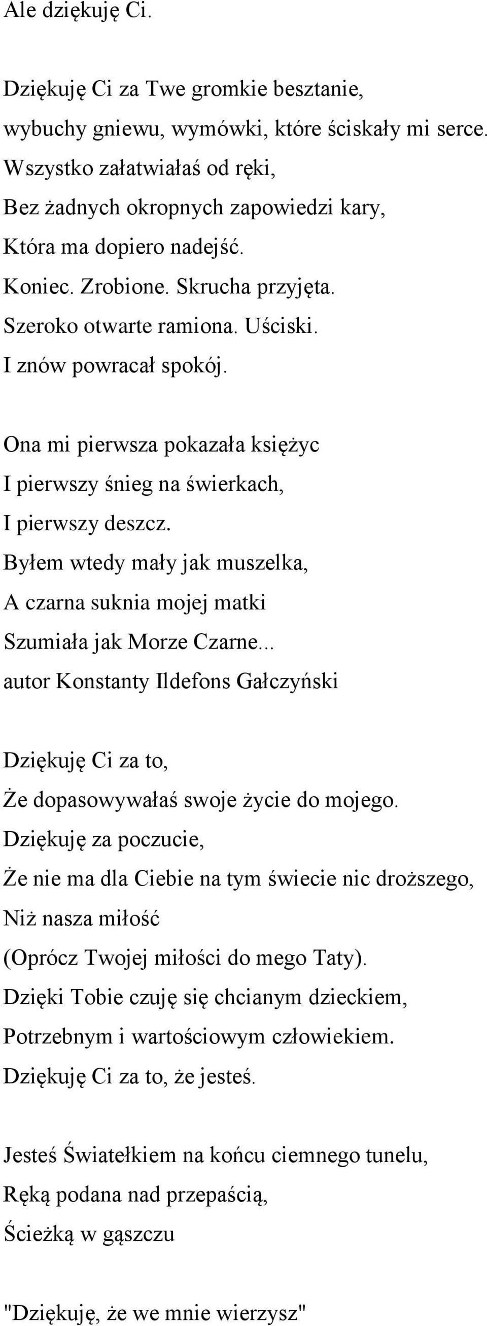 Byłem wtedy mały jak muszelka, A czarna suknia mojej matki Szumiała jak Morze Czarne... autor Konstanty Ildefons Gałczyński Dziękuję Ci za to, Że dopasowywałaś swoje życie do mojego.