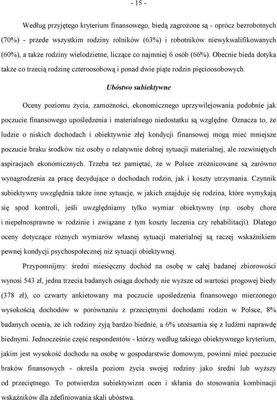 Ubóstwo subiektywne Oceny poziomu życia, zamożności, ekonomicznego uprzywilejowania podobnie jak poczucie finansowego upośledzenia i materialnego niedostatku są względne.