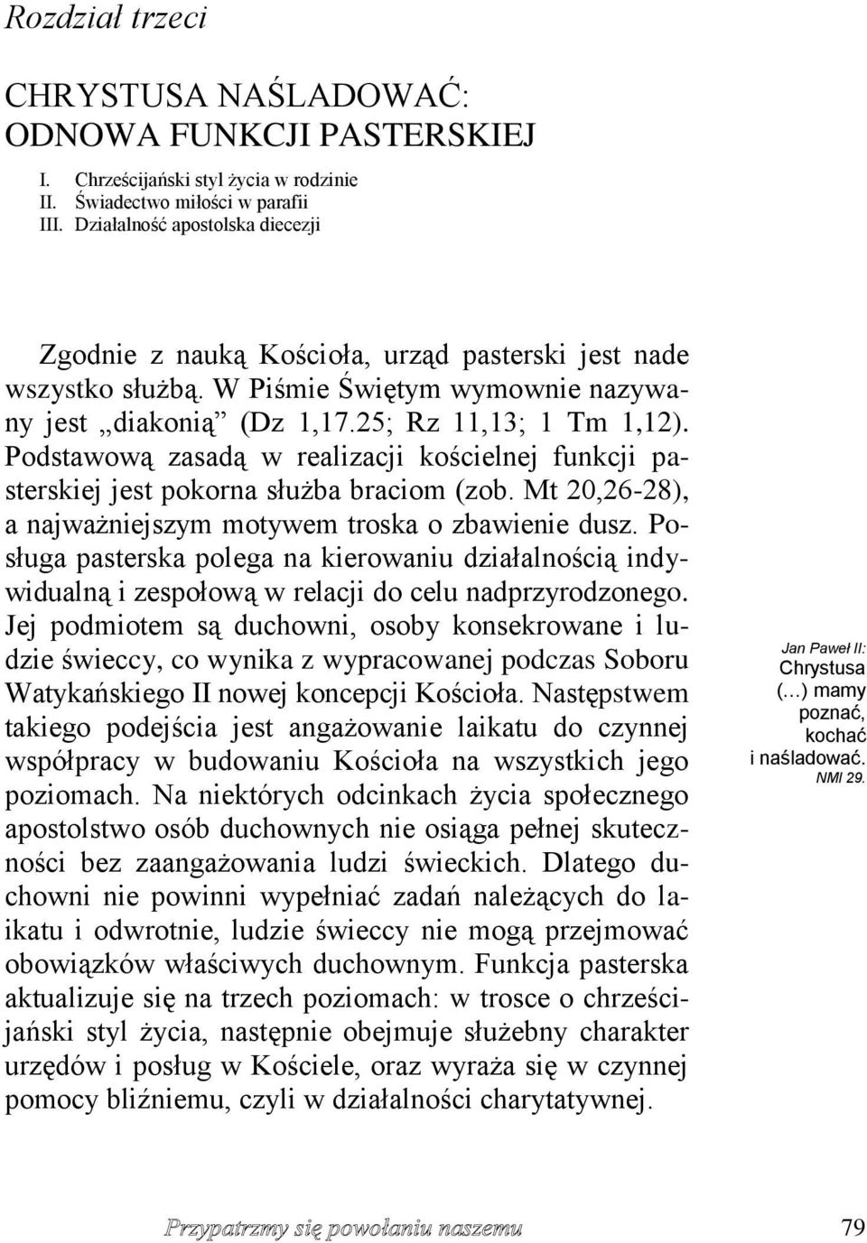 Podstawową zasadą w realizacji kościelnej funkcji pasterskiej jest pokorna służba braciom (zob. Mt 20,26-28), a najważniejszym motywem troska o zbawienie dusz.