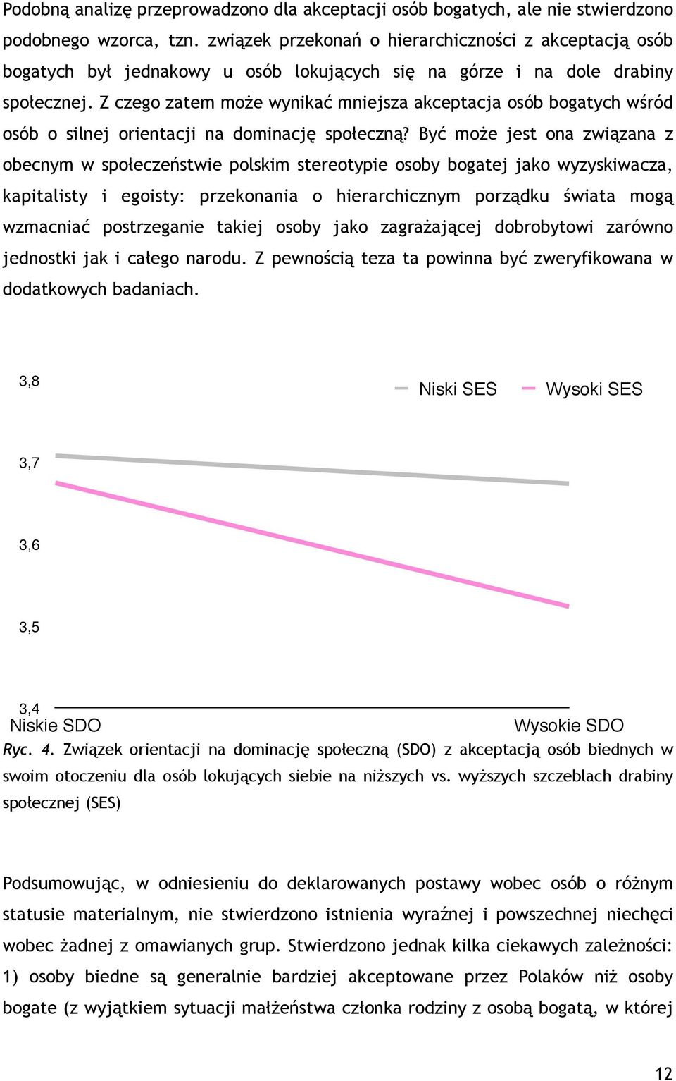 Z czego zatem może wynikać mniejsza akceptacja osób bogatych wśród osób o silnej orientacji na dominację społeczną?