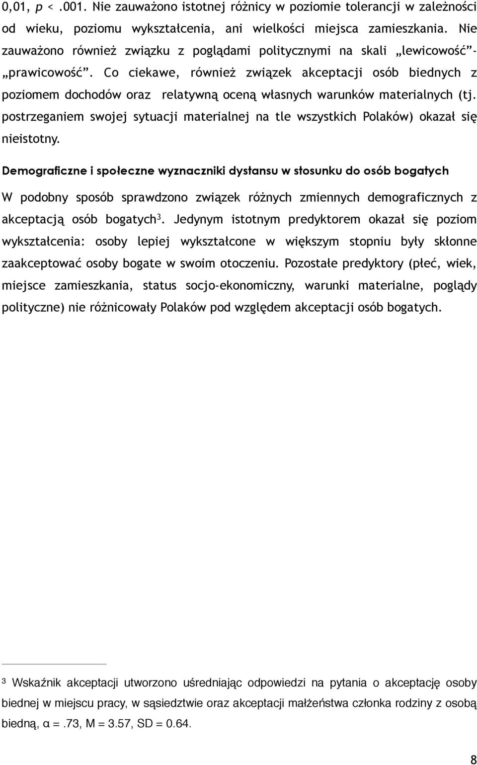 Co ciekawe, również związek akceptacji osób biednych z poziomem dochodów oraz relatywną oceną własnych warunków materialnych (tj.