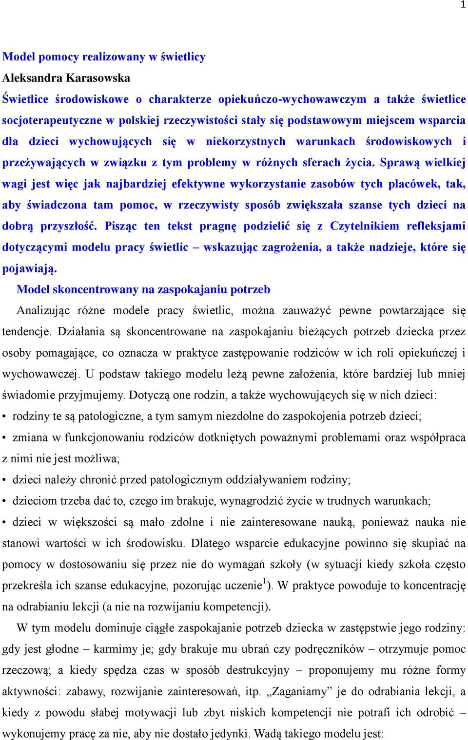 Sprawą wielkiej wagi jest więc jak najbardziej efektywne wykorzystanie zasobów tych placówek, tak, aby świadczona tam pomoc, w rzeczywisty sposób zwiększała szanse tych dzieci na dobrą przyszłość.