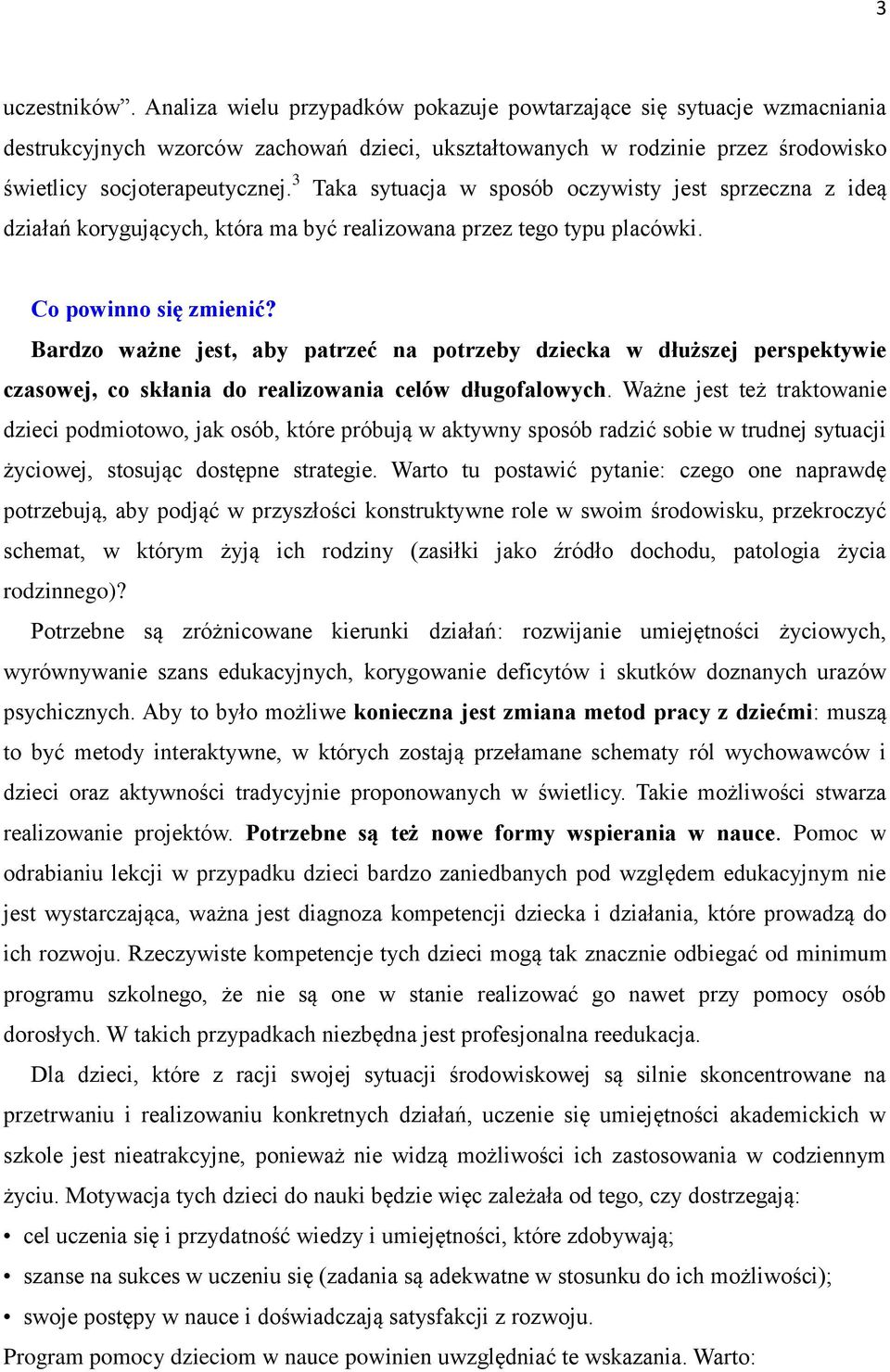 3 Taka sytuacja w sposób oczywisty jest sprzeczna z ideą działań korygujących, która ma być realizowana przez tego typu placówki. Co powinno się zmienić?