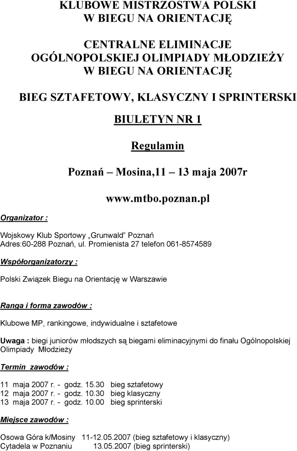 Promienista 27 telefon 061-8574589 Współorganizatorzy : Polski Związek Biegu na Orientację w Warszawie Ranga i forma zawodów : Klubowe MP, rankingowe, indywidualne i sztafetowe Uwaga : biegi juniorów