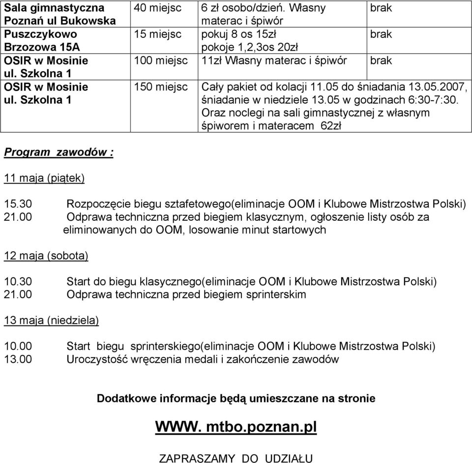 Oraz noclegi na sali gimnastycznej z własnym śpiworem i materacem 62zł Program zawodów : 11 maja (piątek) 15.30 Rozpoczęcie biegu sztafetowego(eliminacje OOM i Klubowe Mistrzostwa Polski) 21.