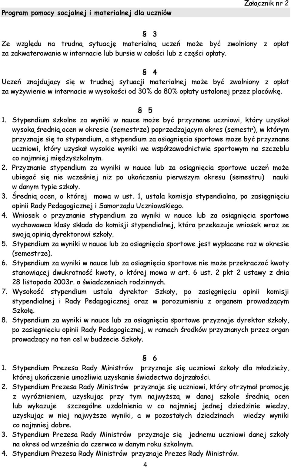 Stypendium szkolne za wyniki w nauce może być przyznane uczniowi, który uzyskał wysoką średnią ocen w okresie (semestrze) poprzedzającym okres (semestr), w którym przyznaje się to stypendium, a