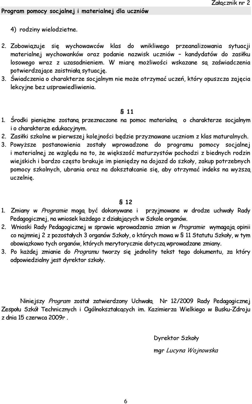 W miarę możliwości wskazane są zaświadczenia potwierdzające zaistniałą sytuację. 3. Świadczenia o charakterze socjalnym nie może otrzymać uczeń, który opuszcza zajęcia lekcyjne bez usprawiedliwienia.