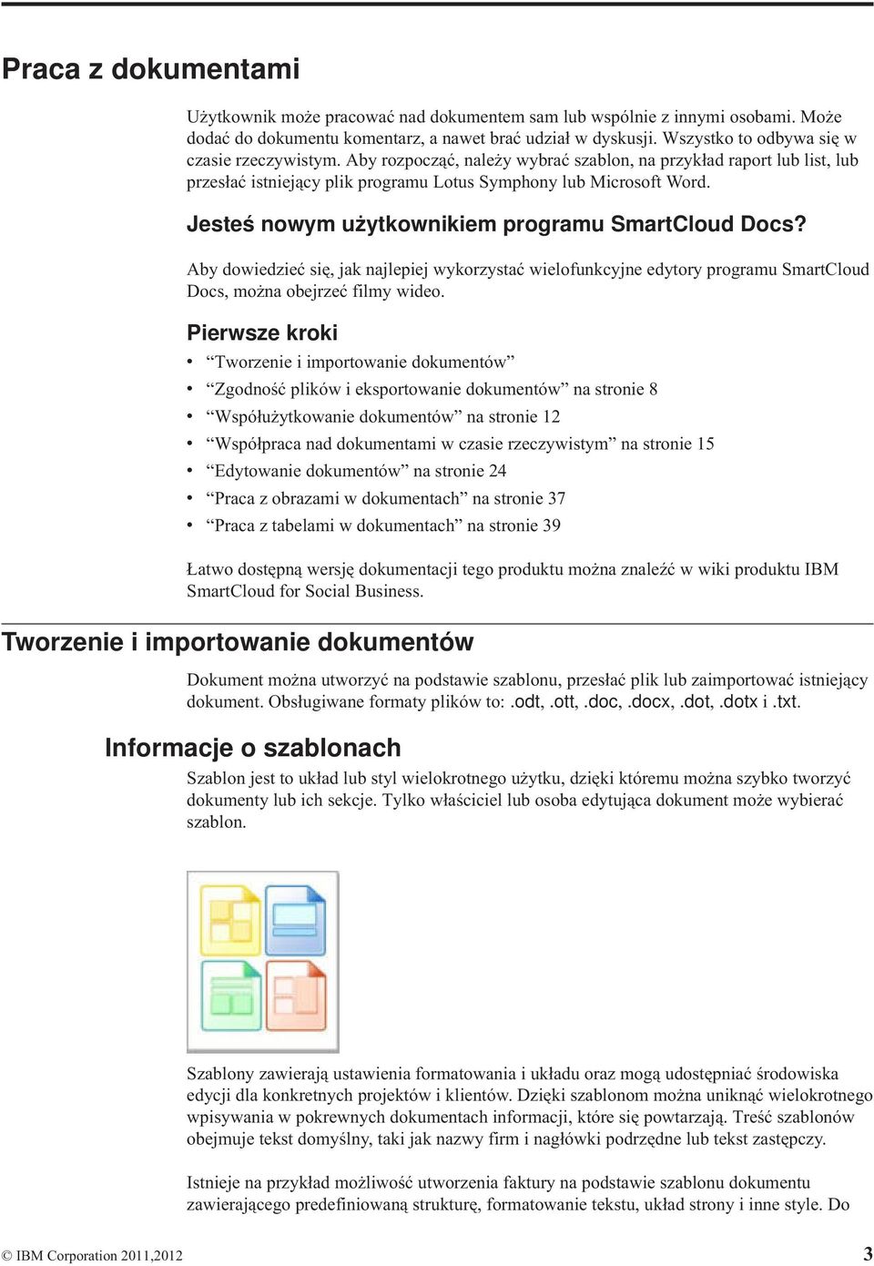 Jesteś nowym użytkownikiem programu SmartCloud Docs? Aby dowiedzieć się, jak najlepiej wykorzystać wielofunkcyjne edytory programu SmartCloud Docs, można obejrzeć filmy wideo.