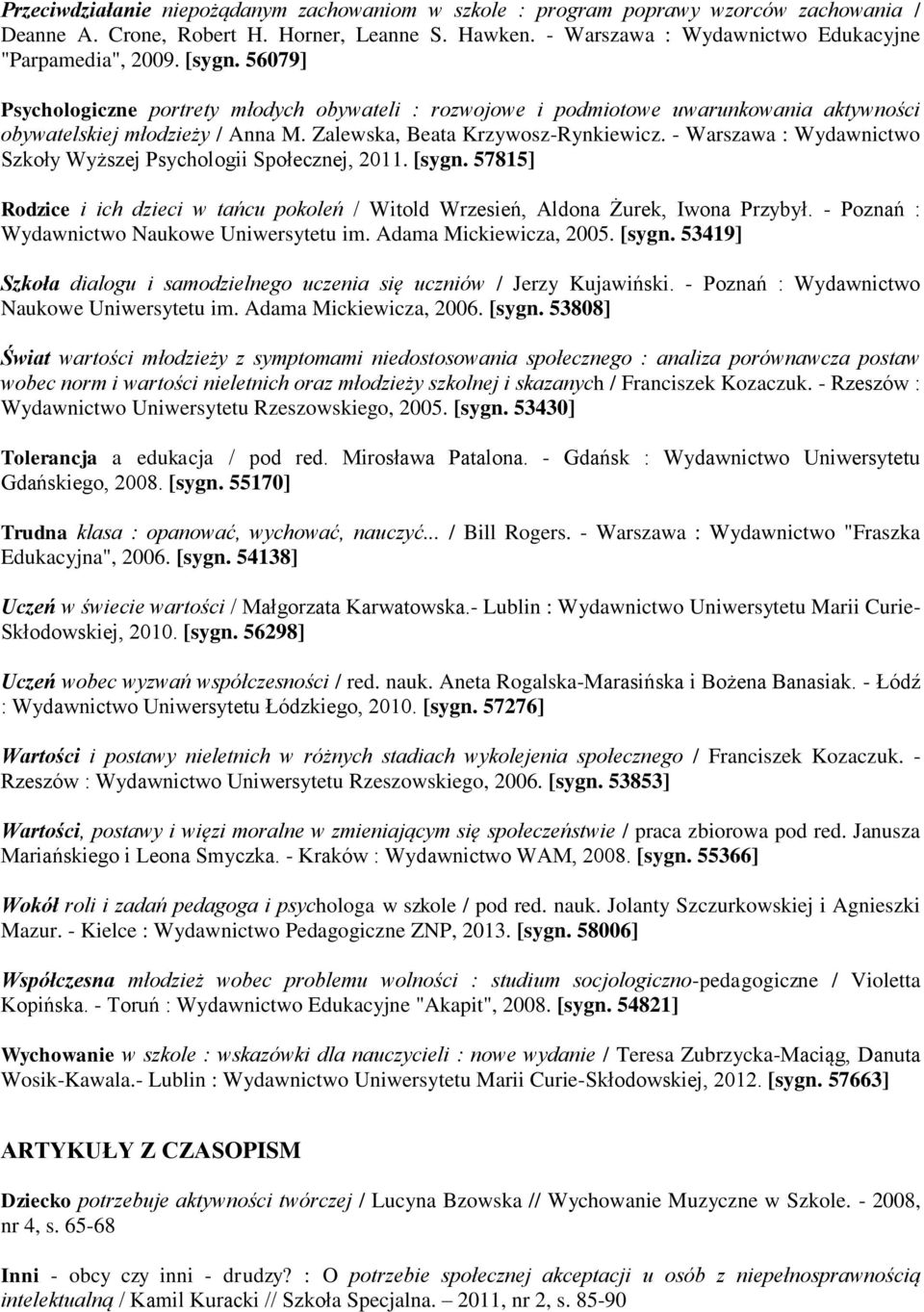 - Warszawa : Wydawnictwo Szkoły Wyższej Psychologii Społecznej, 2011. [sygn. 57815] Rodzice i ich dzieci w tańcu pokoleń / Witold Wrzesień, Aldona Żurek, Iwona Przybył.