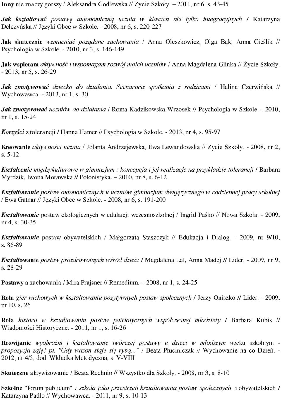 220-227 Jak skutecznie wzmacniać pożądane zachowania / Anna Oleszkowicz, Olga Bąk, Anna Cieślik // Psychologia w Szkole. - 2010, nr 3, s.
