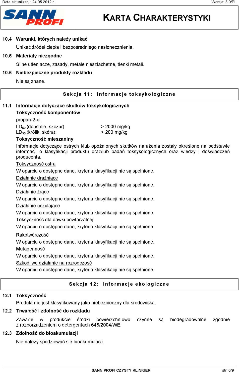 1 Informacje dotyczące skutków toksykologicznych Toksyczność komponentów propan-2-ol LD 50 (doustnie, szczur) LD 50 (królik, skóra): Toksyczność mieszaniny > 2000 mg/kg > 200 mg/kg Informacje