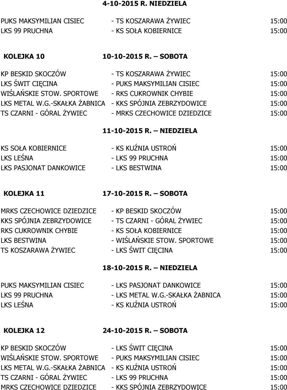 -SKAŁKA ŻABNICA - KKS SPÓJNIA ZEBRZYDOWICE 15:00 TS CZARNI - GÓRAL ŻYWIEC - MRKS CZECHOWICE DZIEDZICE 15:00 11-10-2015 R.