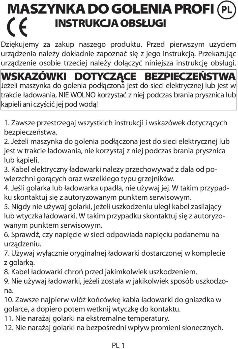 WSKAZÓWKI DOTYCZĄCE BEZPIECZEŃSTWA Jeżeli maszynka do golenia podłączona jest do sieci elektrycznej lub jest w trakcie ładowania, NIE WOLNO korzystać z niej podczas brania prysznica lub kąpieli ani