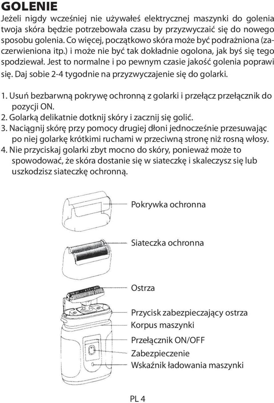 Jest to normalne i po pewnym czasie jakość golenia poprawi się. Daj sobie 2-4 tygodnie na przyzwyczajenie się do golarki. 1.