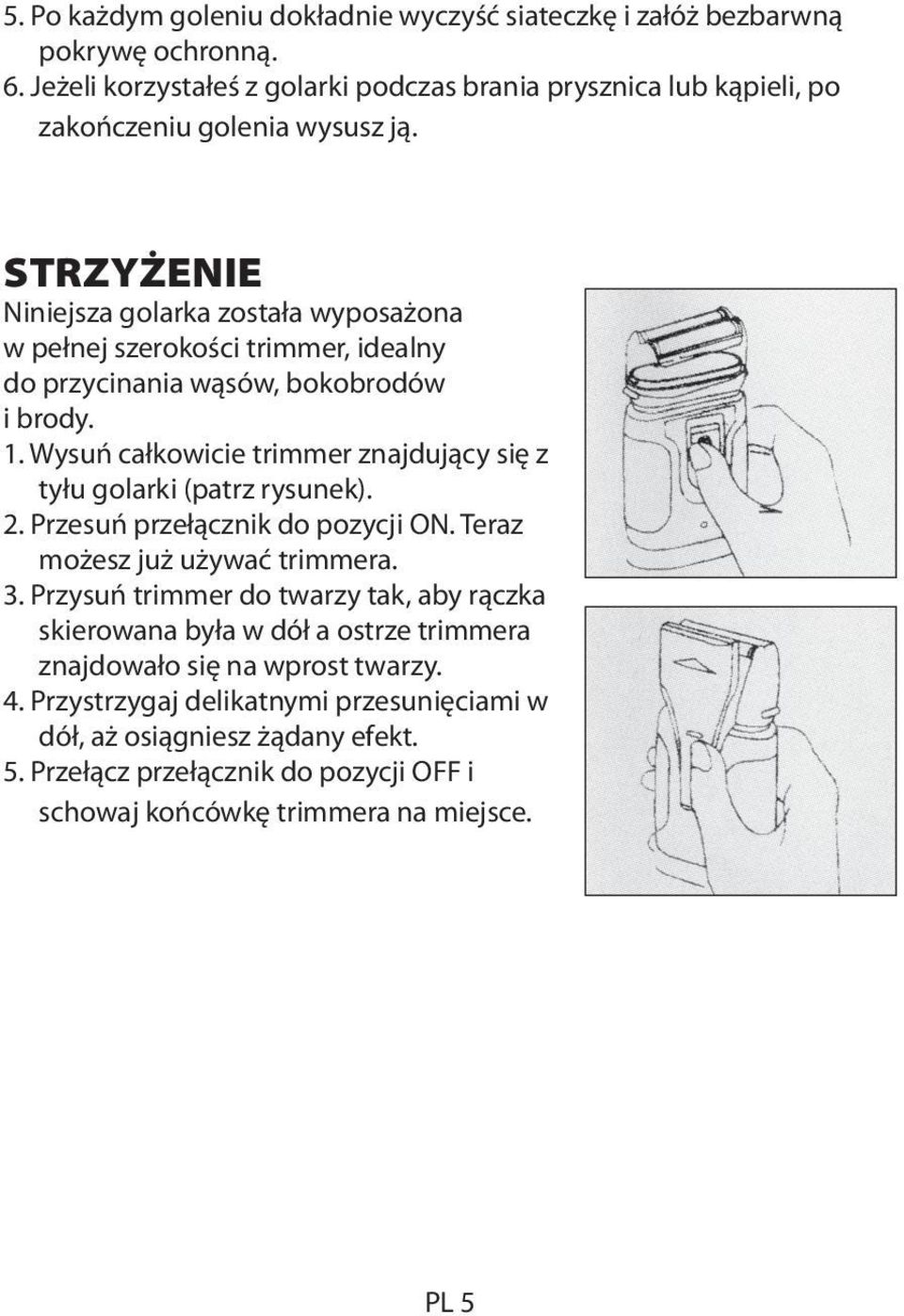 STRZYŻENIE Niniejsza golarka została wyposażona w pełnej szerokości trimmer, idealny do przycinania wąsów, bokobrodów i brody. 1.