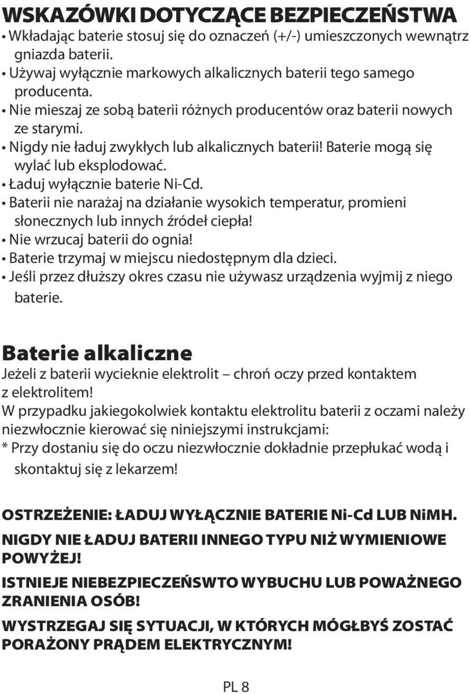 Ładuj wyłącznie baterie Ni-Cd. Baterii nie narażaj na działanie wysokich temperatur, promieni słonecznych lub innych źródeł ciepła! Nie wrzucaj baterii do ognia!