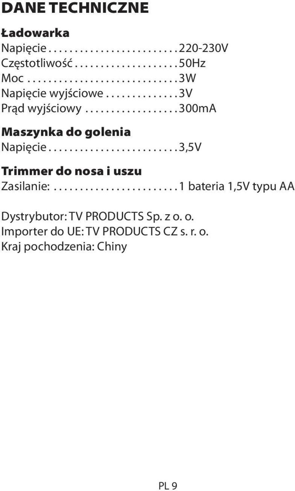 ................. 300mA Maszynka do golenia Napięcie......................... 3,5V Trimmer do nosa i uszu Zasilanie:.