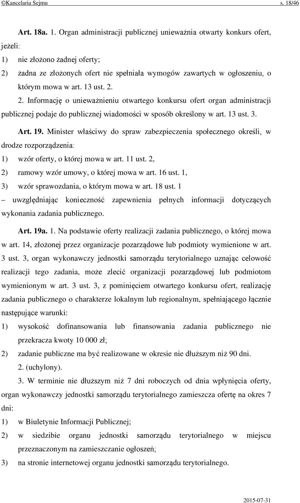 a. 1. Organ administracji publicznej unieważnia otwarty konkurs ofert, jeżeli: 1) nie złożono żadnej oferty; 2) żadna ze złożonych ofert nie spełniała wymogów zawartych w ogłoszeniu, o którym mowa w