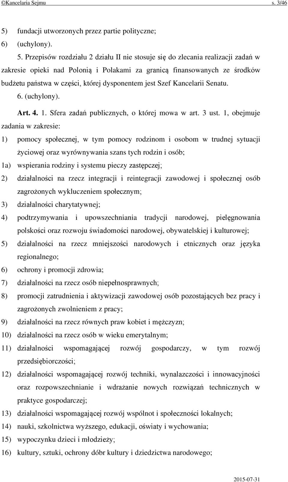 Przepisów rozdziału 2 działu II nie stosuje się do zlecania realizacji zadań w zakresie opieki nad Polonią i Polakami za granicą finansowanych ze środków budżetu państwa w części, której dysponentem