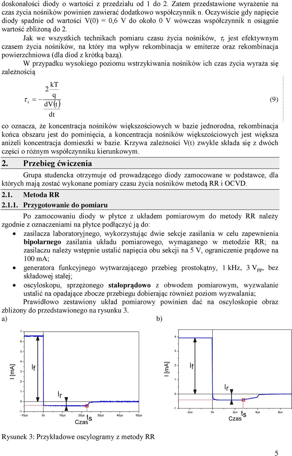 Jak we wszyskich echnikach pomiau czasu życia nośników, jes efekywnym czasem życia nośników, na kóy ma wpływ ekombinacja w emieze oaz ekombinacja powiezchniowa (dla diod z kóką bazą).