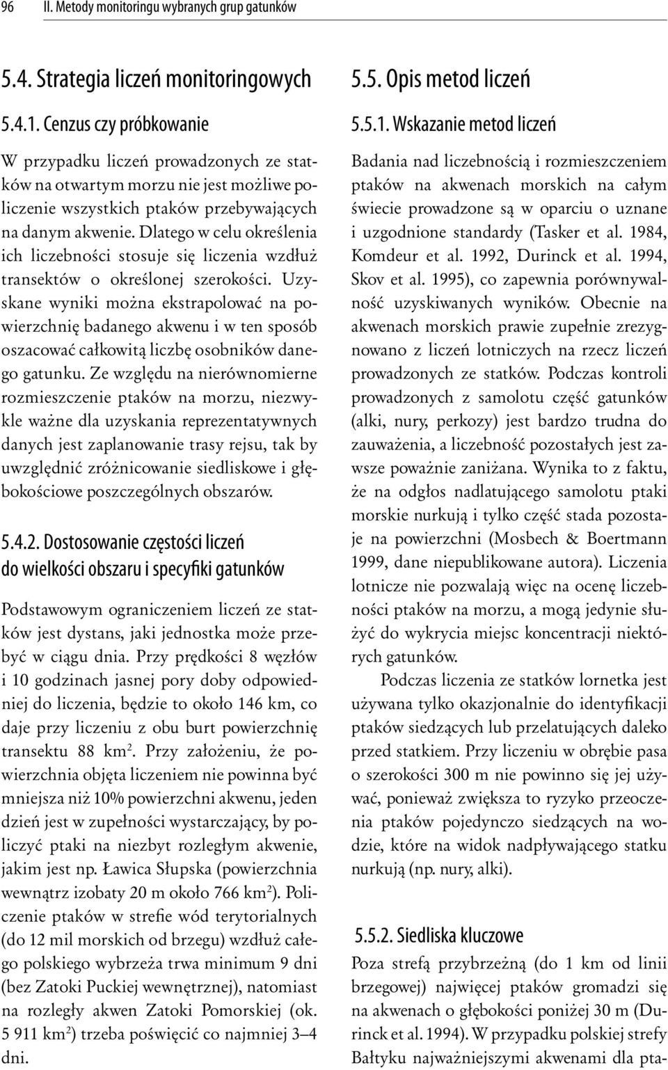 Dlatego w celu określenia ich liczebności stosuje się liczenia wzdłuż transektów o określonej szerokości.