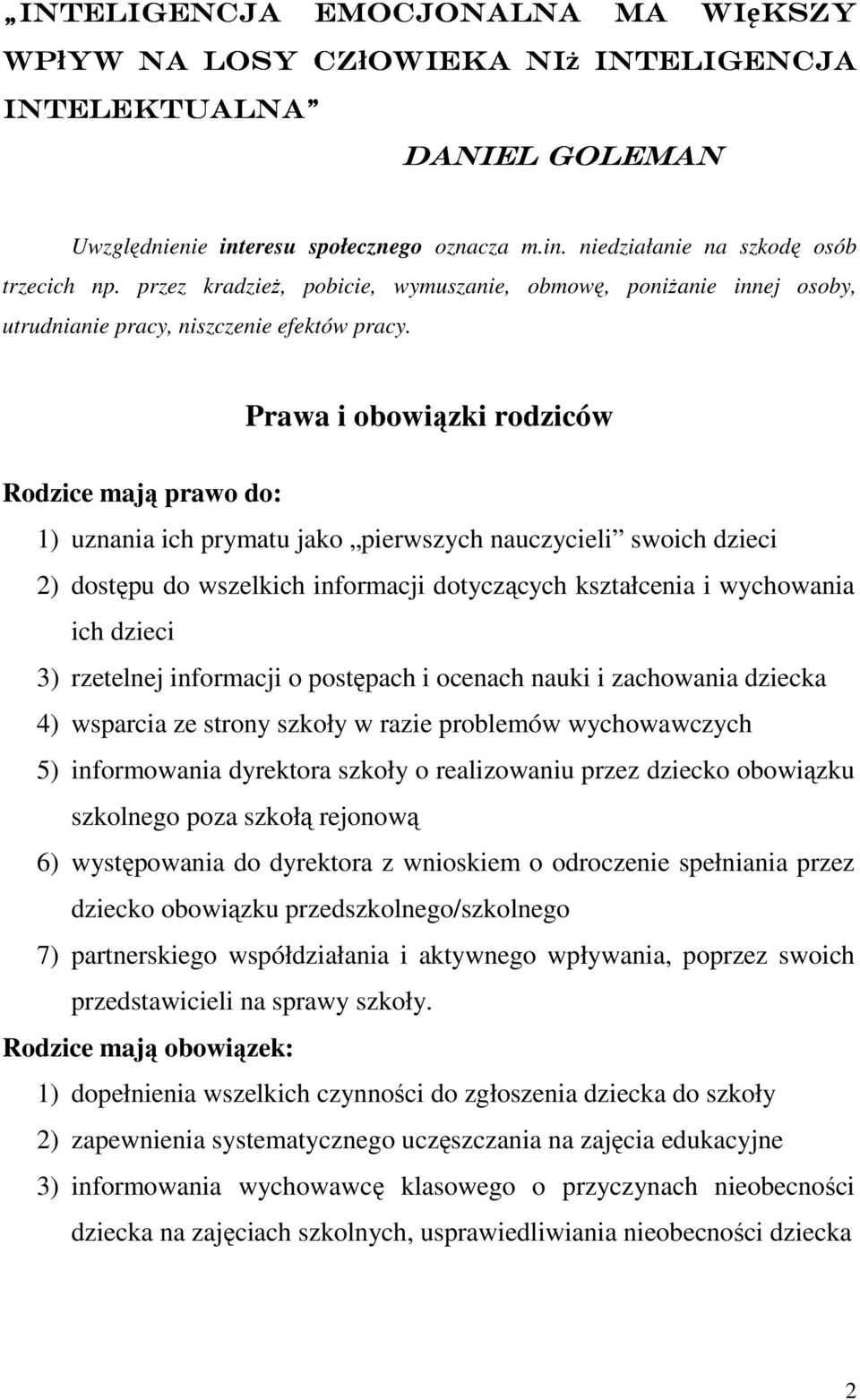 Prawa i obowiązki rodziców Rodzice mają prawo do: 1) uznania ich prymatu jako pierwszych nauczycieli swoich dzieci 2) dostępu do wszelkich informacji dotyczących kształcenia i wychowania ich dzieci