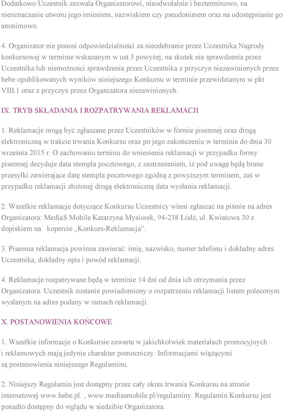 3 powyżej, na skutek nie sprawdzenia przez Uczestnika lub niemożności sprawdzenia przez Uczestnika z przyczyn niezawinionych przez hebe opublikowanych wyników niniejszego Konkursu w terminie