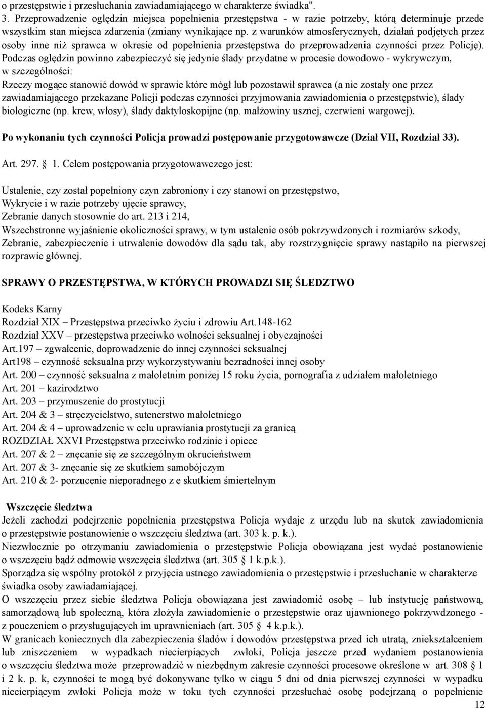 z warunków atmosferycznych, działań podjętych przez osoby inne niż sprawca w okresie od popełnienia przestępstwa do przeprowadzenia czynności przez Policję).