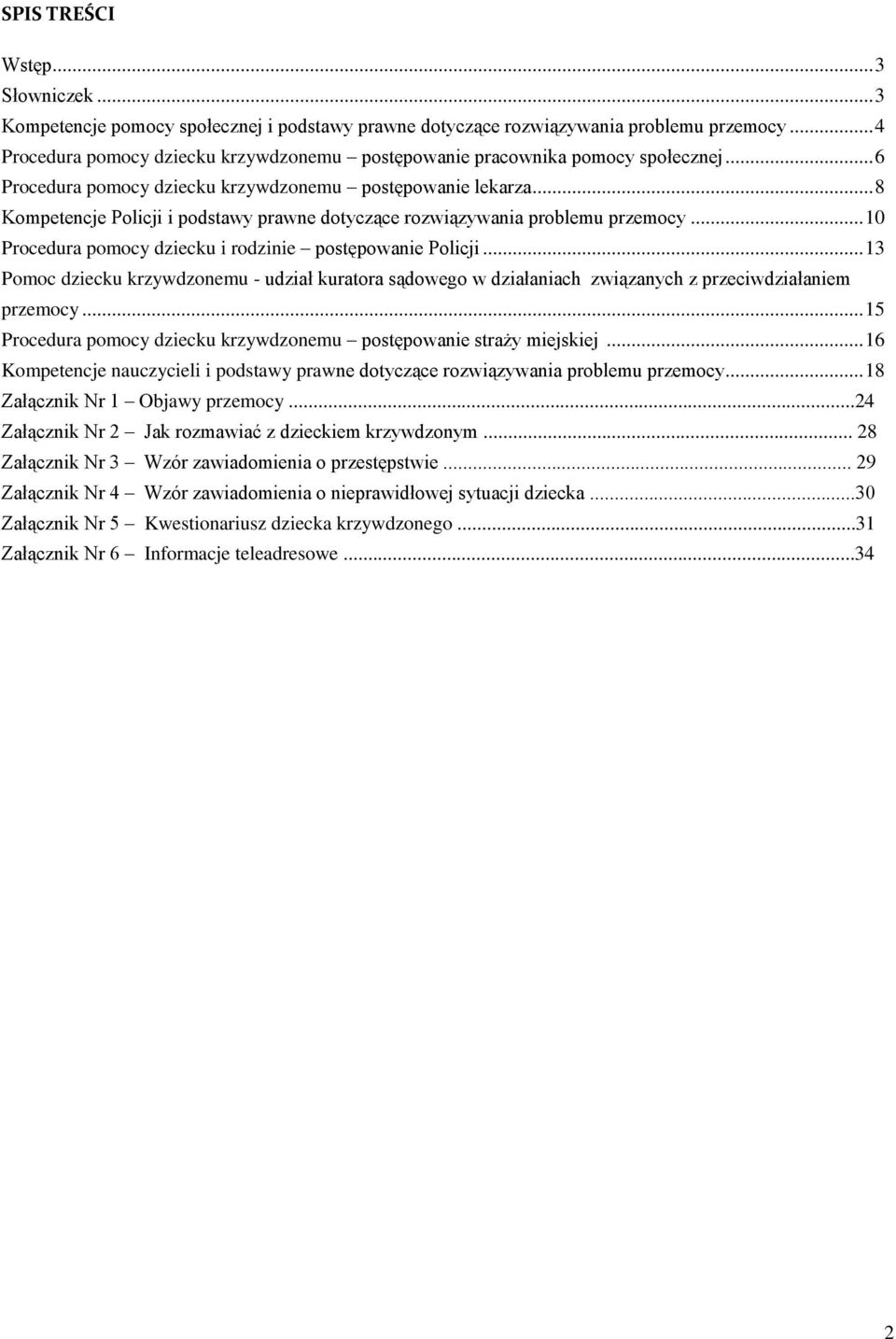 .. 8 Kompetencje Policji i podstawy prawne dotyczące rozwiązywania problemu przemocy... 10 Procedura pomocy dziecku i rodzinie postępowanie Policji.