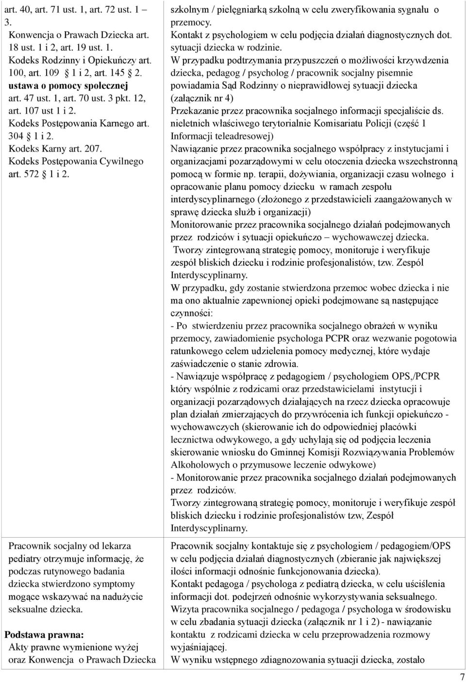 Pracownik socjalny od lekarza pediatry otrzymuje informację, że podczas rutynowego badania dziecka stwierdzono symptomy mogące wskazywać na nadużycie seksualne dziecka.