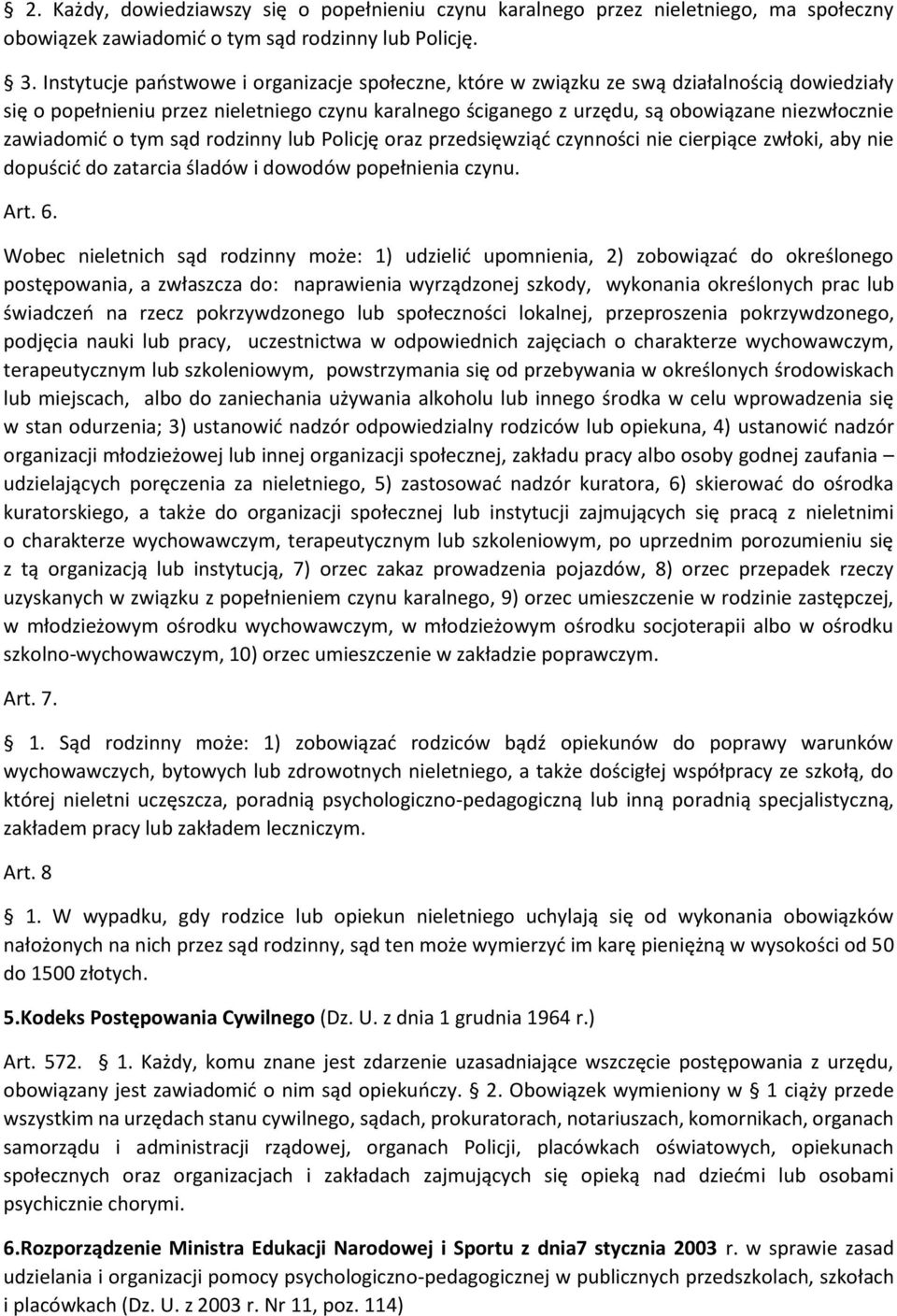 zawiadomić o tym sąd rodzinny lub Policję oraz przedsięwziąć czynności nie cierpiące zwłoki, aby nie dopuścić do zatarcia śladów i dowodów popełnienia czynu. Art. 6.