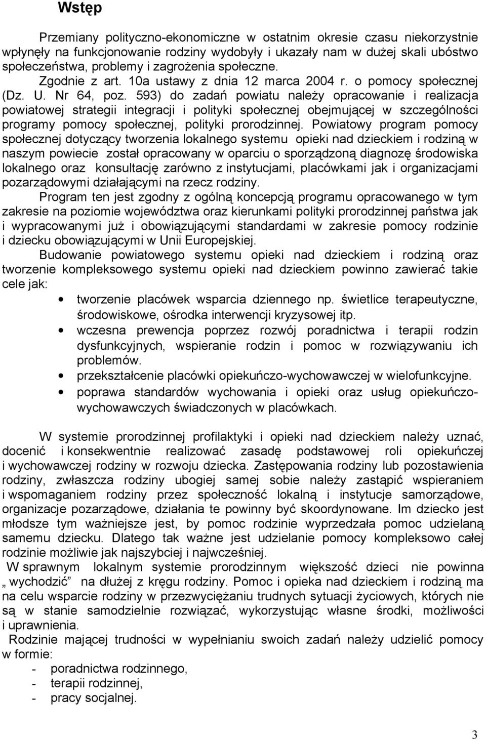 593) do zadań powiatu należy opracowanie i realizacja powiatowej strategii integracji i polityki społecznej obejmującej w szczególności programy pomocy społecznej, polityki prorodzinnej.