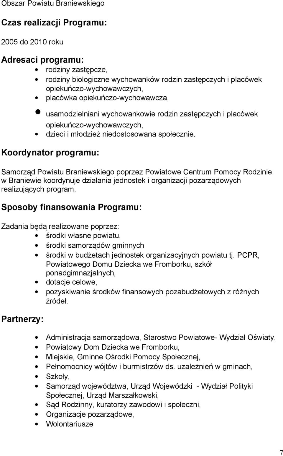 Koordynator programu: Samorząd Powiatu Braniewskiego poprzez Powiatowe Centrum Pomocy Rodzinie w Braniewie koordynuje działania jednostek i organizacji pozarządowych realizujących program.