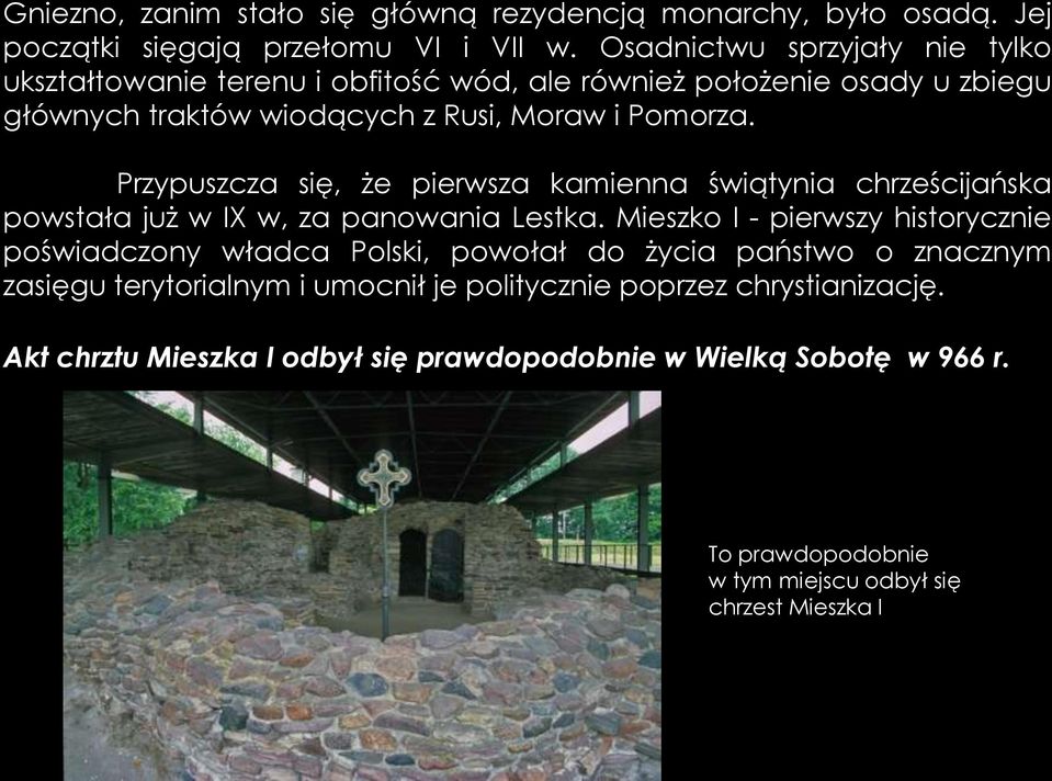 Przypuszcza się, że pierwsza kamienna świątynia chrześcijańska powstała już w IX w, za panowania Lestka.