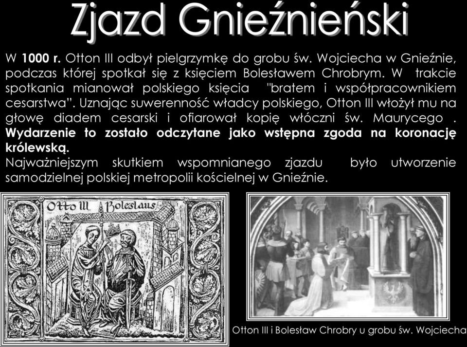 Uznając suwerenność władcy polskiego, Otton III włożył mu na głowę diadem cesarski i ofiarował kopię włóczni św. Maurycego.