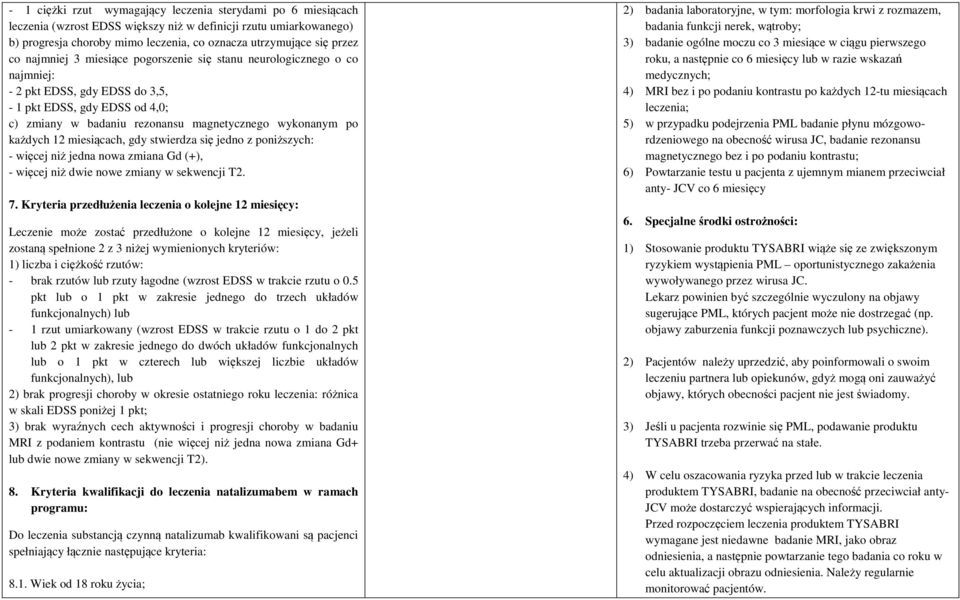 każdych 12 miesiącach, gdy stwierdza się jedno z poniższych: - więcej niż jedna nowa zmiana Gd (+), - więcej niż dwie nowe zmiany w sekwencji T2. 7.