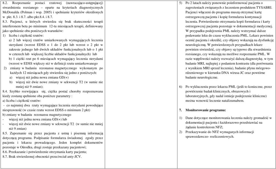 Pacjenci, u których stwierdza się brak skuteczności terapii interferonem beta po minimum 12-tu miesiącach terapii, definiowany jako spełnienie obu poniższych warunków: 1) liczba i ciężkość rzutów: a)