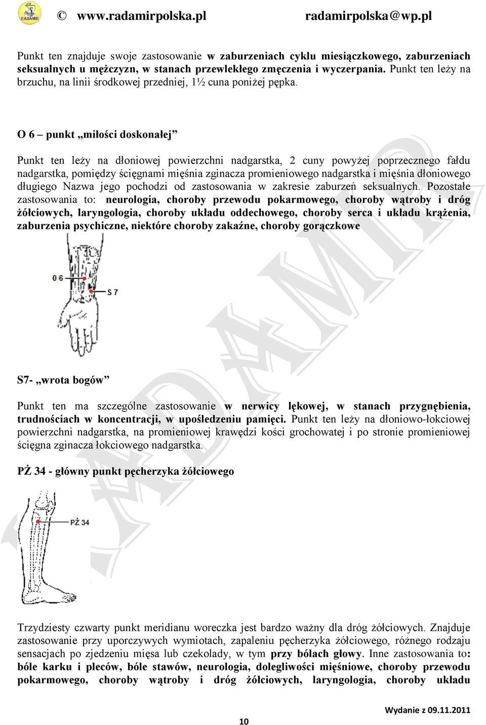 O 6 punkt miłości doskonałej Punkt ten leży na dłoniowej powierzchni nadgarstka, 2 cuny powyżej poprzecznego fałdu nadgarstka, pomiędzy ścięgnami mięśnia zginacza promieniowego nadgarstka i mięśnia